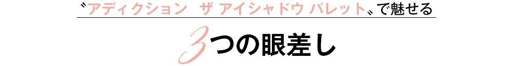 〝アディクション　ザ アイシャドウ パレット〟で魅せる3つの眼差し