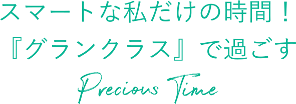 スマートな私だけの時間！グランクラスで過ごすPrecious Time