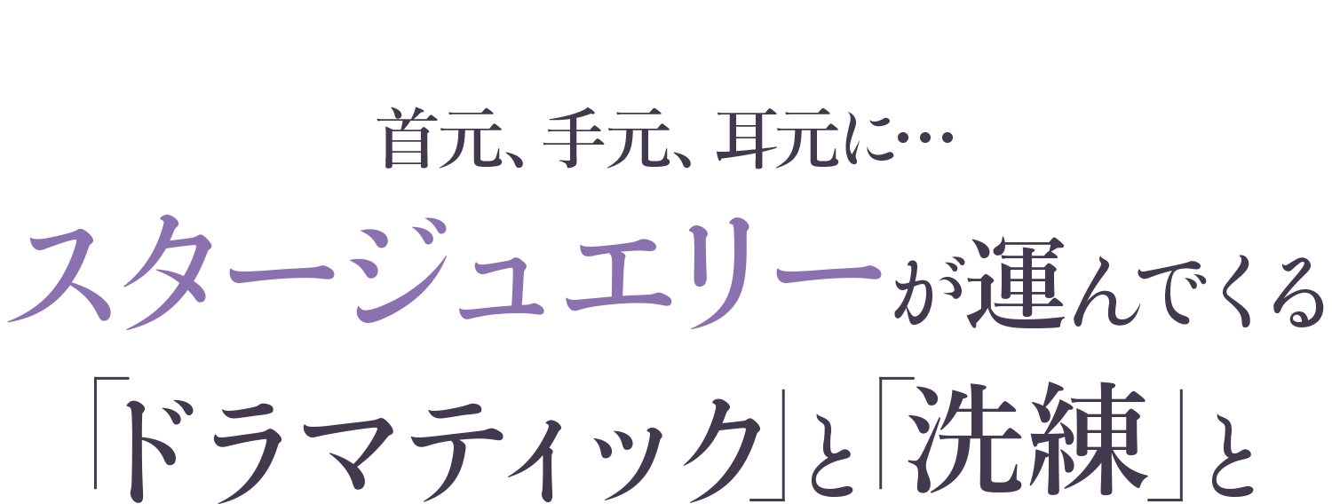 首元、手元、耳元に…スタージュエリーが運んでくる「ドラマティック」と「洗練」と