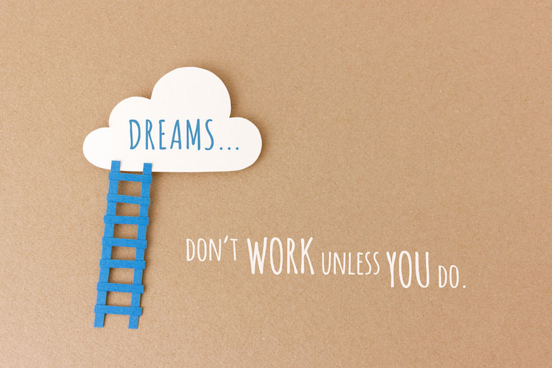 DREAMS DON'T WORK UNLESS YOU DO.