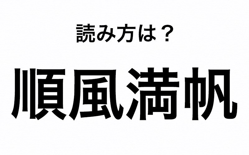 間違えたら赤っ恥 順風満帆 正しく読むと じゅんぷうまんぽ で合ってる Oggi Jp