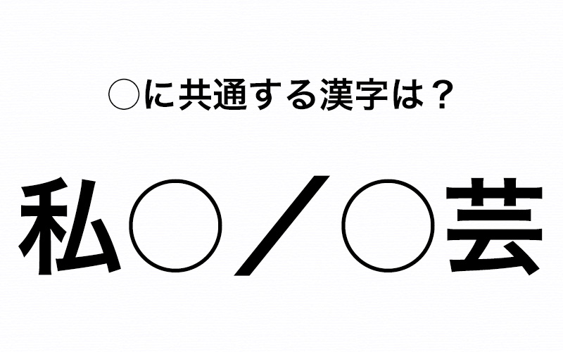 頭を柔らかくするクイズ 私 芸 に共通する体の部位をあらわす漢字は Oggi Jp Oggi Jp