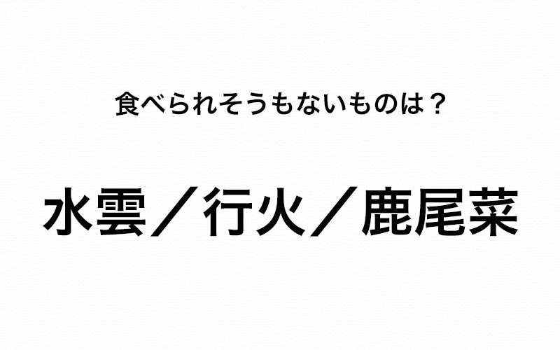 難解語チェック 水雲 行火 鹿尾菜 食べられないものはどれだ Oggi Jp