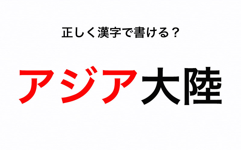 コレ間違えると赤っ恥 アジア大陸 を漢字で正しく書ける Oggi Jp Oggi Jp