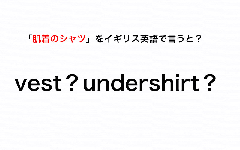 伝わる英会話講座 イギリス英語で 肌着のシャツ は Vest Or Undershirt アメリカ英語では Oggi Jp Oggi Jp