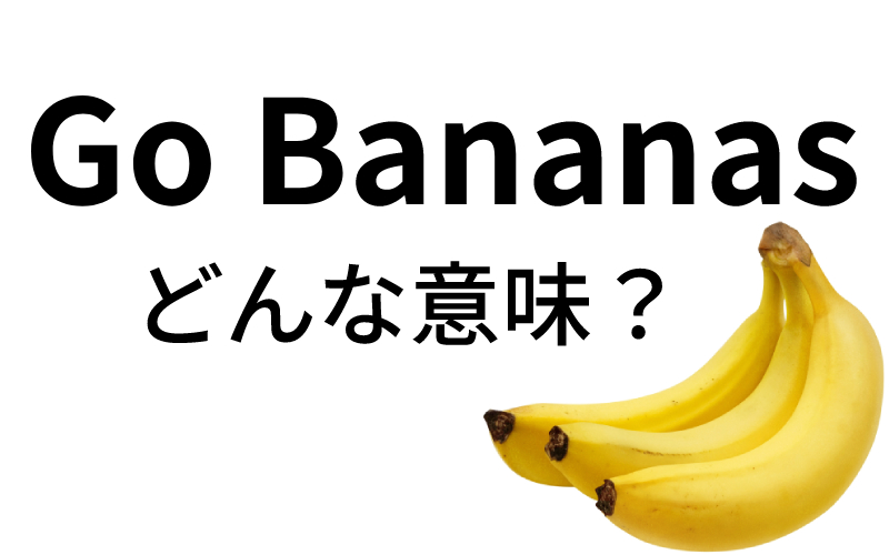 Go Bananas の意味は もちろん バナナに行く ではなく Oggi Jp