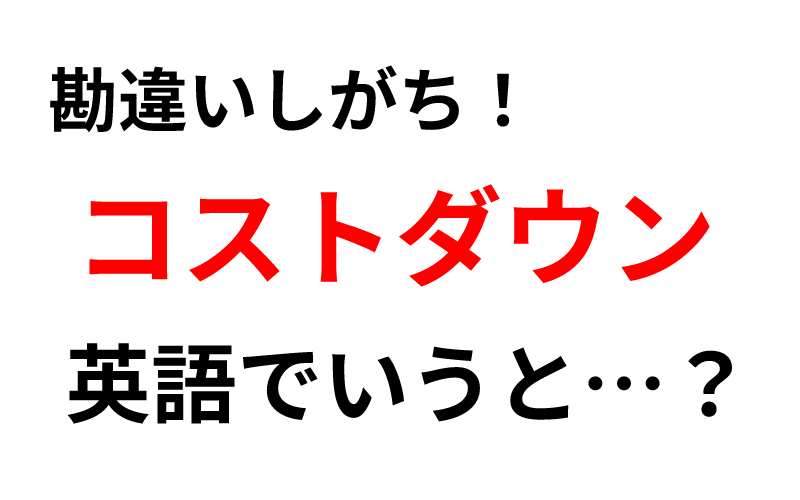 これは勘違いしがち コストダウン を英語でいうと Oggi Jp Oggi Jp