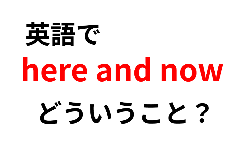 英語で Here And Now とはどういうこと いま ここでって Oggi Jp