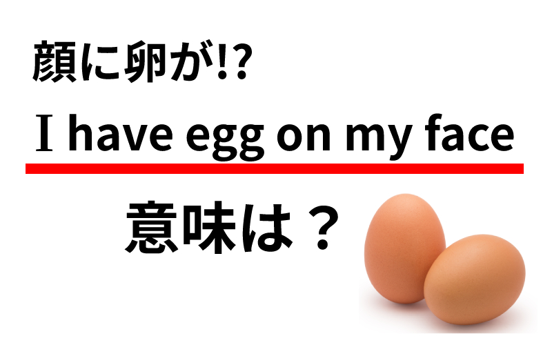 I Have Egg On My Face の意味は 顔に卵が なわけない Oggi Jp