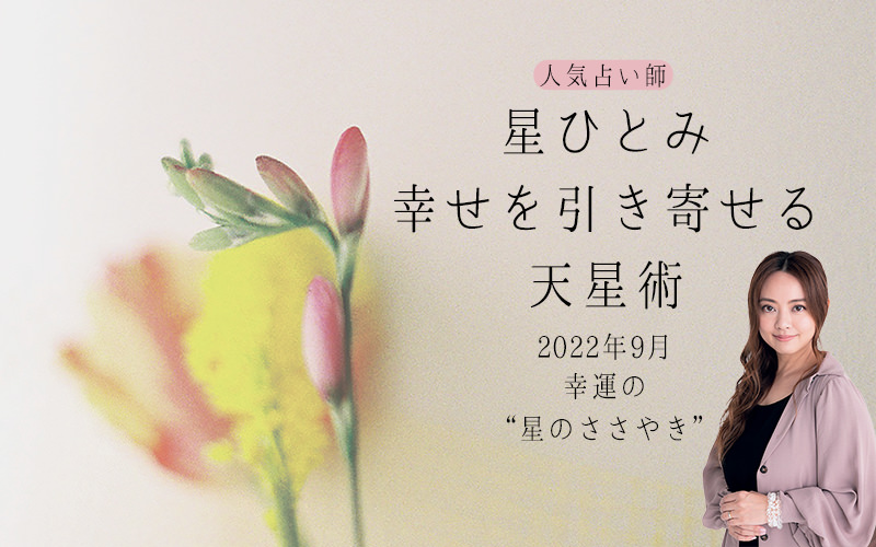 連載】星ひとみさん 幸せをひき寄せる「天星術」～2022年9月の幸運の