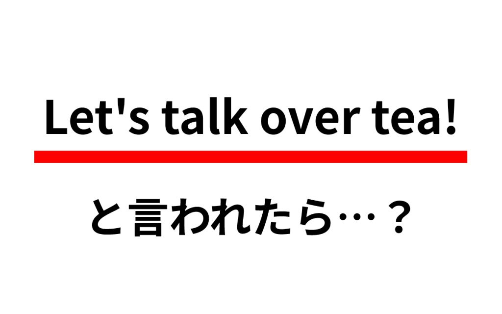 「Let’s talk over tea!」と言われたら？ どんな意味？ Oggi.jp