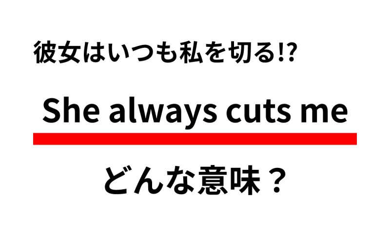 She Always Cuts Me の意味は 彼女はいつも私を切る なわけない Oggi Jp