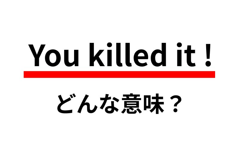 You Killed It の意味は あなたがそれを殺した なわけない 連載 大人の英語塾 Oggi Jp