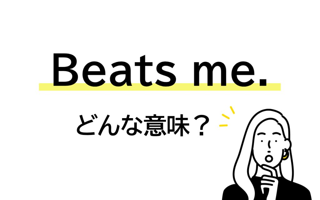 「Beats me.」の意味は？ 私をたたいて… なわけない!? 【連載 大人の英語塾】 Oggi.jp