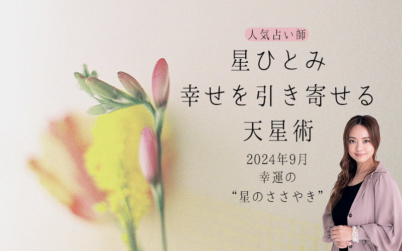 連載】星ひとみさん 幸せをひき寄せる「天星術」～2024年9月の幸運の〝星のささやき〟教えます～ | Oggi.jp