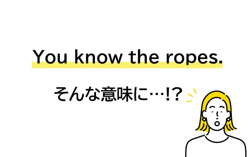 Know The Ropes Meaning “You know the ropes.”の意味は? あなたはロープを知ってるって、え…!? 【連載 大人の英語塾】 | Oggi.jp