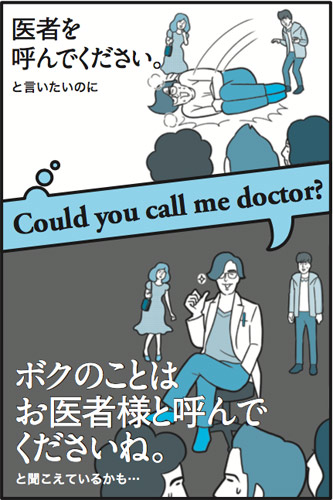 医者を呼んでください。と言いたいのに「Could you call doctor?」ボクのことはお医者様と呼んでくださいね。と聞こえているかも…